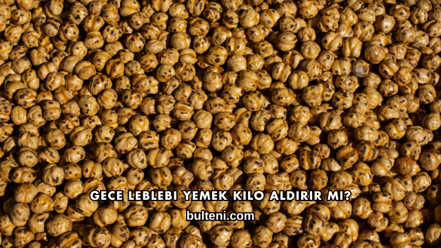 Gece Leblebi Yemek Kilo Aldırır mı?