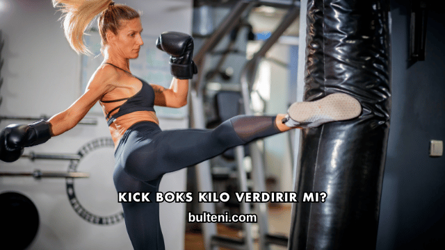 Kick Boks Kilo Verdirir mi?