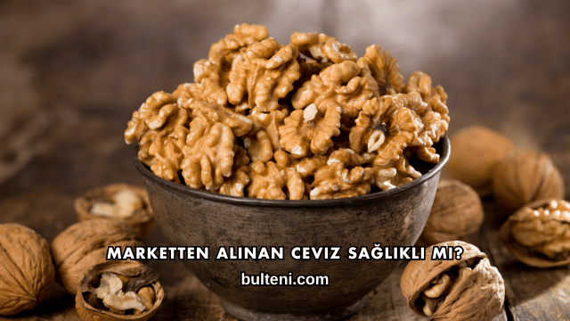 Marketten Alınan Ceviz Sağlıklı mı?