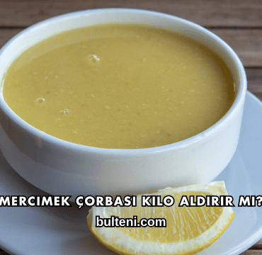 Mercimek Çorbası Kilo Aldırır mı?