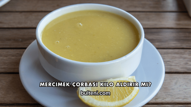 Mercimek Çorbası Kilo Aldırır mı?