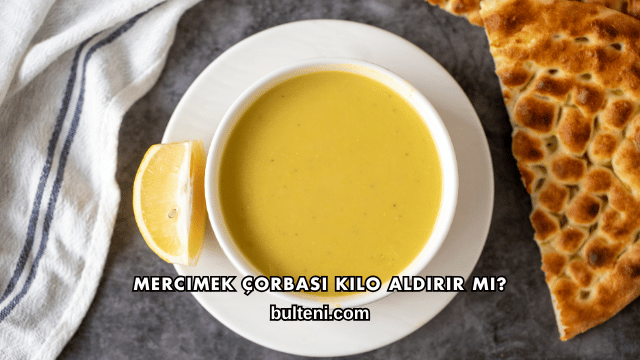 Mercimek Çorbası Kilo Aldırır mı?