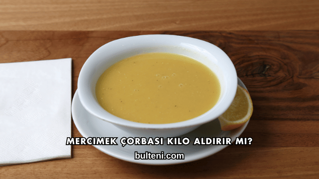 Mercimek Çorbası Kilo Aldırır mı?