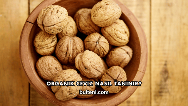 Organik Ceviz Nasıl Tanınır?
